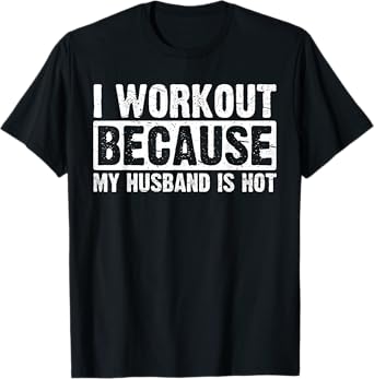 I Work Out Because My Husband Is Hot Women Workout Funny T-Shirt