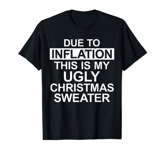 Due to Inflation Ugly Christmas Sweater Funny Holiday Family T-Shirt