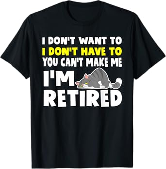 I'm Retired I Don't Have To I Don't Want To Cat T-Shirt