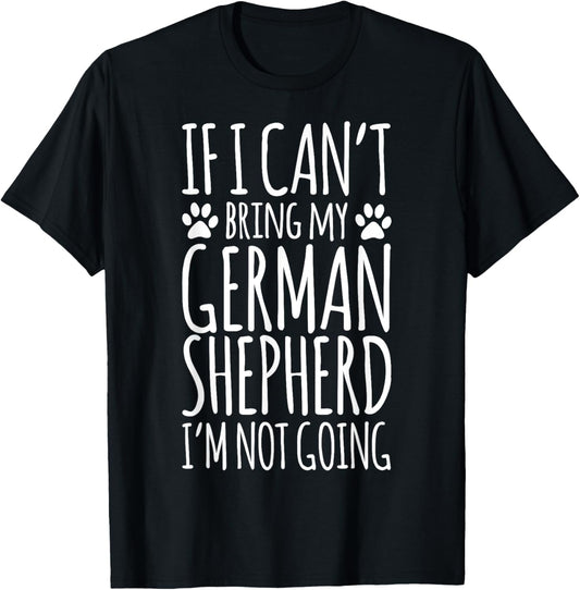 German Shepherd Dog Owner If I Can't Bring My Dog Funny T-Shirt