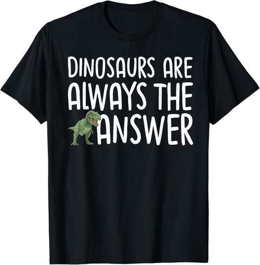 Dinosaurs Are Always The Answer T-Shirt