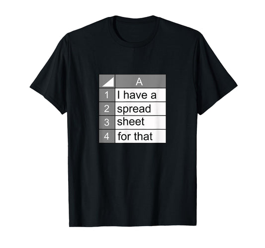 I have a spreadsheet for that | funny data nerd novelty gift T-Shirt