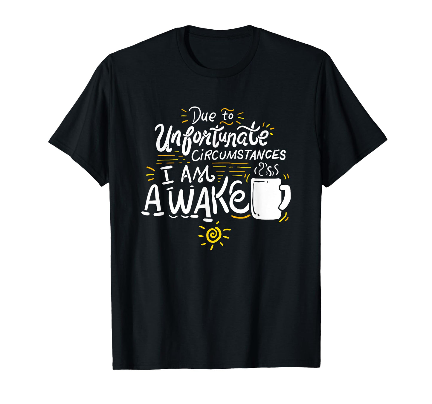 Due To Unfortunate Circumstances I Am Awake T-shirt T-Shirt