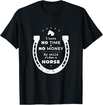 "No money & time my child rides a horse" Funny Parents Shirt T-Shirt