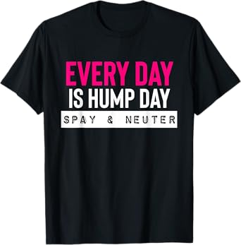 Funny Spay and Neuter Shirt Everyday is Hump Day T Shirt T-Shirt