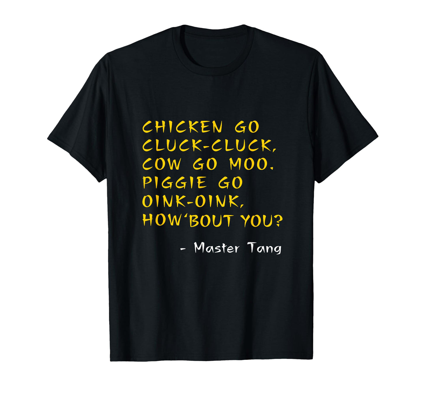 Funny Kung Pow Movie Quotes - Chicken Go Cluck Cow Go Moo T-Shirt
