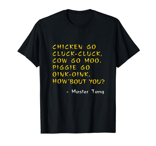 Funny Kung Pow Movie Quotes - Chicken Go Cluck Cow Go Moo T-Shirt