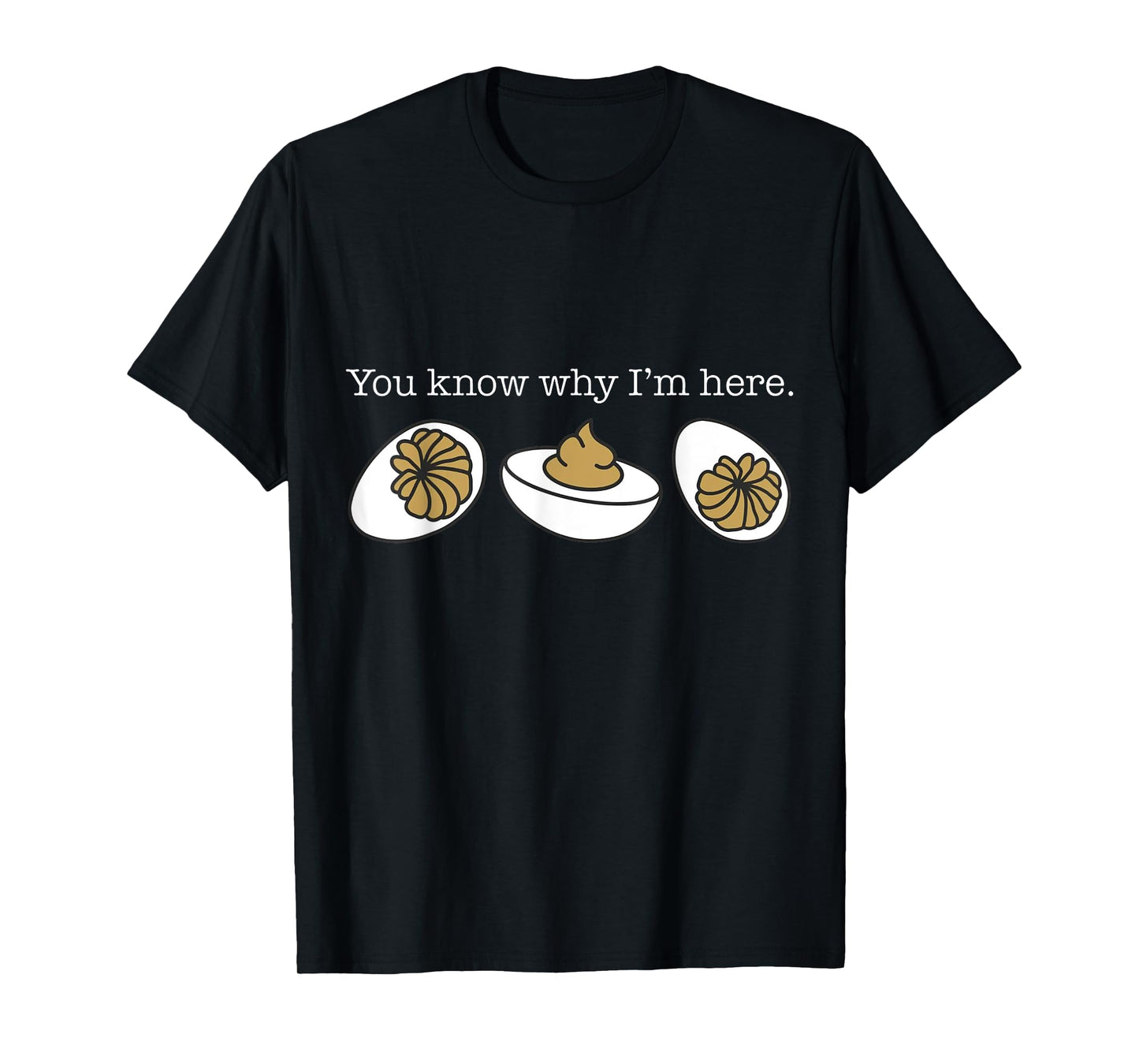 You Know Why I'm Here Deviled Eggs Funny Thanksgiving T-Shirt