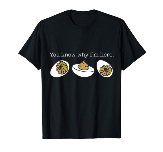 You Know Why I'm Here Deviled Eggs Funny Thanksgiving T-Shirt