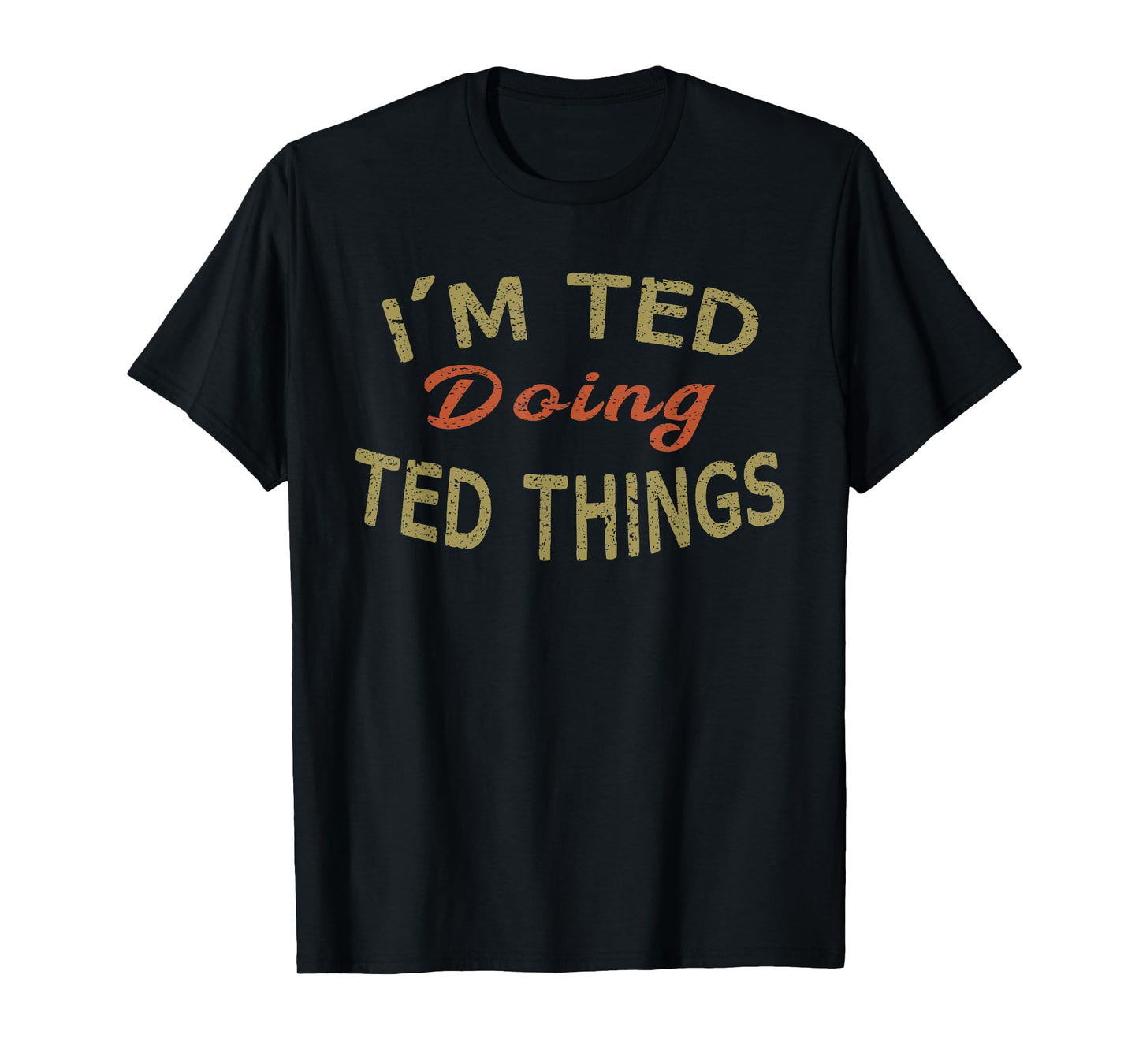 I'M TED DOING TED THINGS Funny Saying Gift T-Shirt Tee T-Shirt