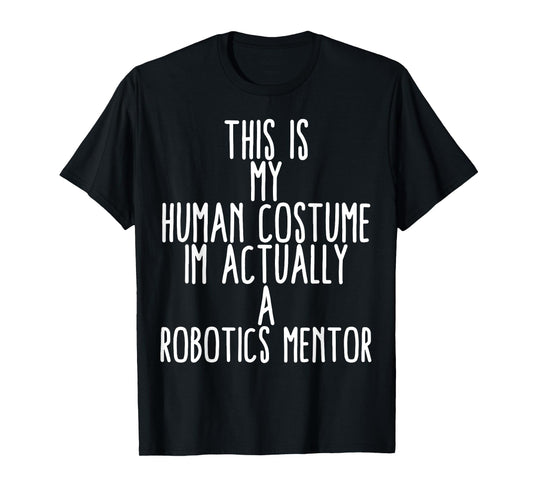 Human Costume Robotics Mentor Science Robo Coach Robotics T-Shirt