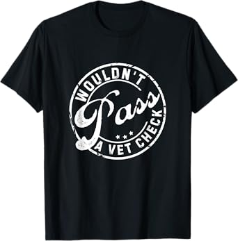 Wouldn't Pass A Vet Check Funny Saying Quote For Men Women T-Shirt