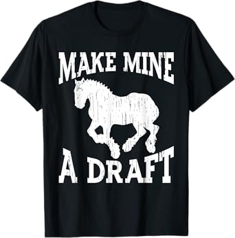 Funny Draft Horse Gift For Men Women Cool Make Mine A Draft T-Shirt