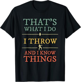 I Throw I Know Things Shirt Track Field Shot Put Lover Gift T-Shirt