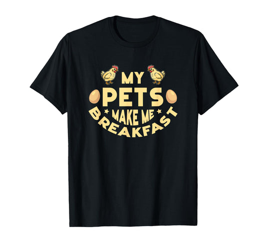 My Pets Make Me Breakfast Funny Egg Producer Chickens Farmer T-Shirt