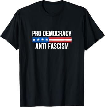 Pro Democracy - Anti Fascism - T-Shirt