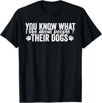 Funny Dog Lover Quote What I Like About People Their Dogs T-Shirt