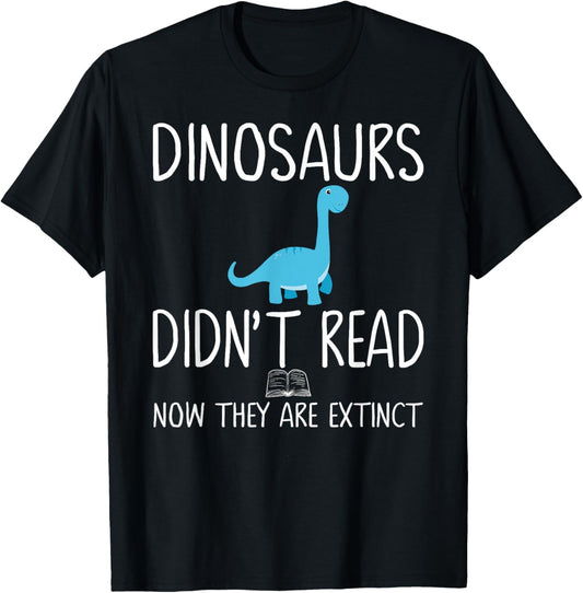 Dinosaurs Didn't Read Now They Are Extinct Teacher Educator Men Women Kids T-Shirt