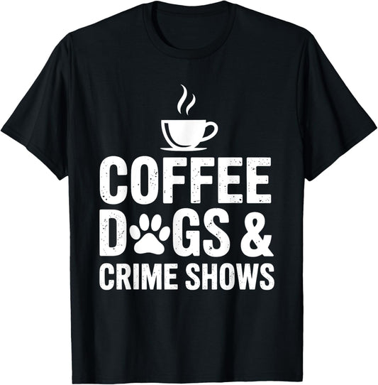 Coffee Dogs Crime Shows Funny Dog Lover Women Men T-Shirt