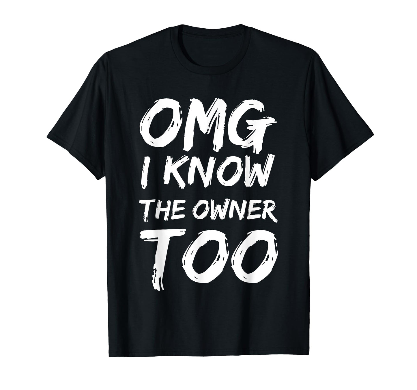 OMG I Know The Owner Two Funny Quote T-Shirt