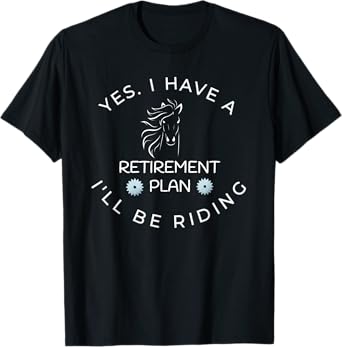 Yes I Have A Retirement Plan I'll Be Riding Horses T-Shirt