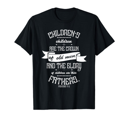 Mens Christian Father's Day Gift - Bible Verse Proverbs 17:6 T-Shirt