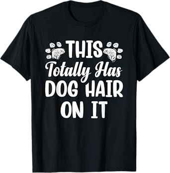 This Totally Has Dog Hair On It T-Shirt for Men Women Girls Kids