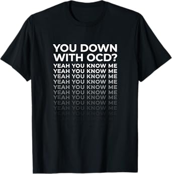 You Down With OCD? Yeah You Know Me - Funny Song Reference T-Shirt