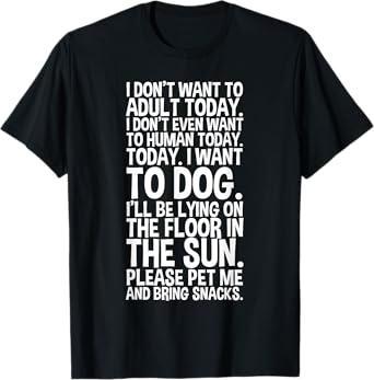 I Don't Want to Adult Today I Want to Dog T-Shirt Koser-T T-Shirt