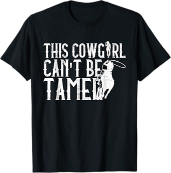 This Cowgirl Can't Be Tamed - Cowgirl Country Western T-Shirt