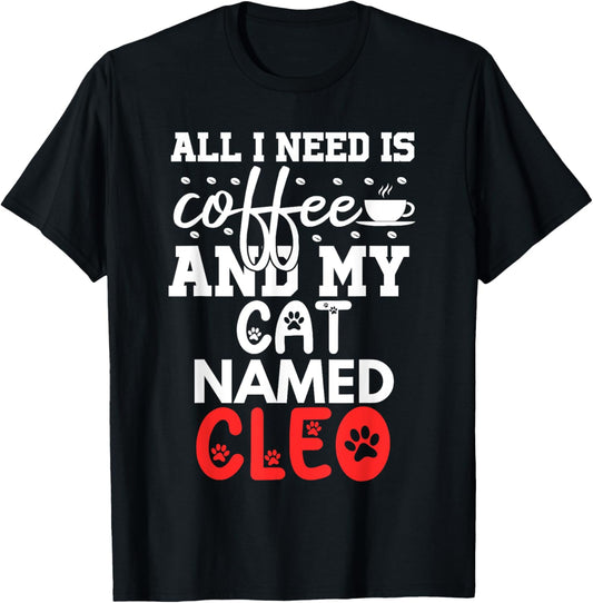 Cat Name Cleo Gifts All I Need Is Coffee Cat Named Cleo T-Shirt