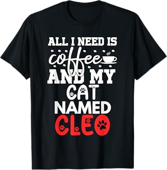 Cat Name Cleo Gifts All I Need Is Coffee Cat Named Cleo Men Women Kids T-Shirt