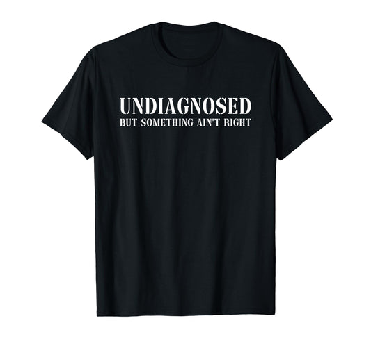 Funny Mental Health Undiagnosed But Something Ain't Right T-Shirt - Unisex Adult, Black, Small, Short Sleeve, T-Shirt