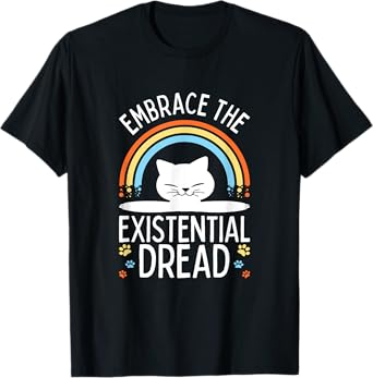 Embrace the Existential Dread Funny Cat Men Women Girls Kids T-Shirt