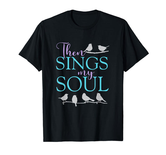 Then Sings My Soul - Inspirational Uplifting Spiritual Faith T-Shirt