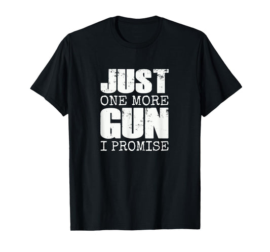 Just one more gun I promise | Funny gun lover gift T-Shirt
