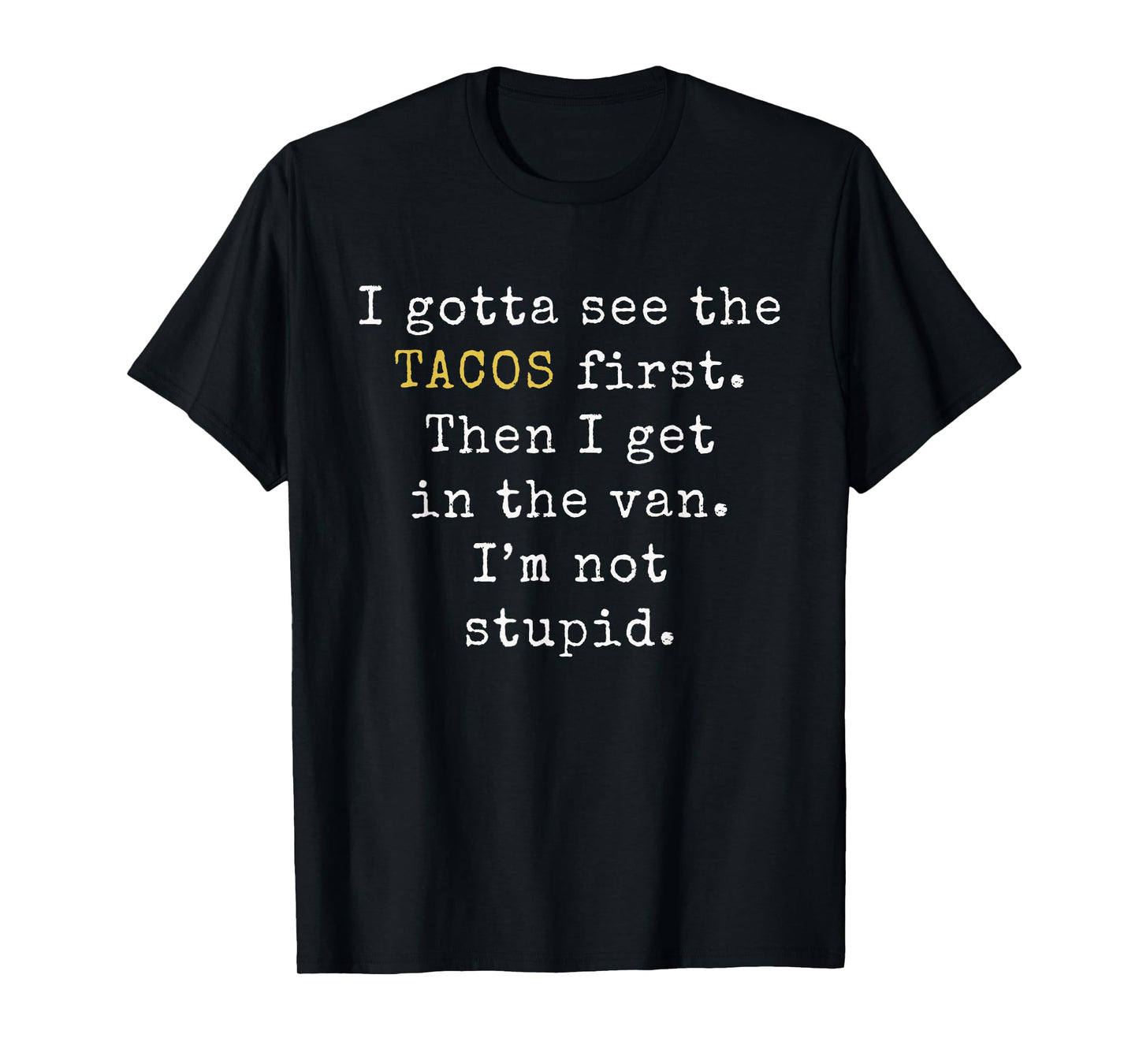 I gotta see the Tacos first | Funny Taco Tuesday T-Shirt T-Shirt