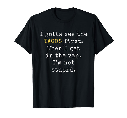 I gotta see the Tacos first | Funny Taco Tuesday T-Shirt T-Shirt