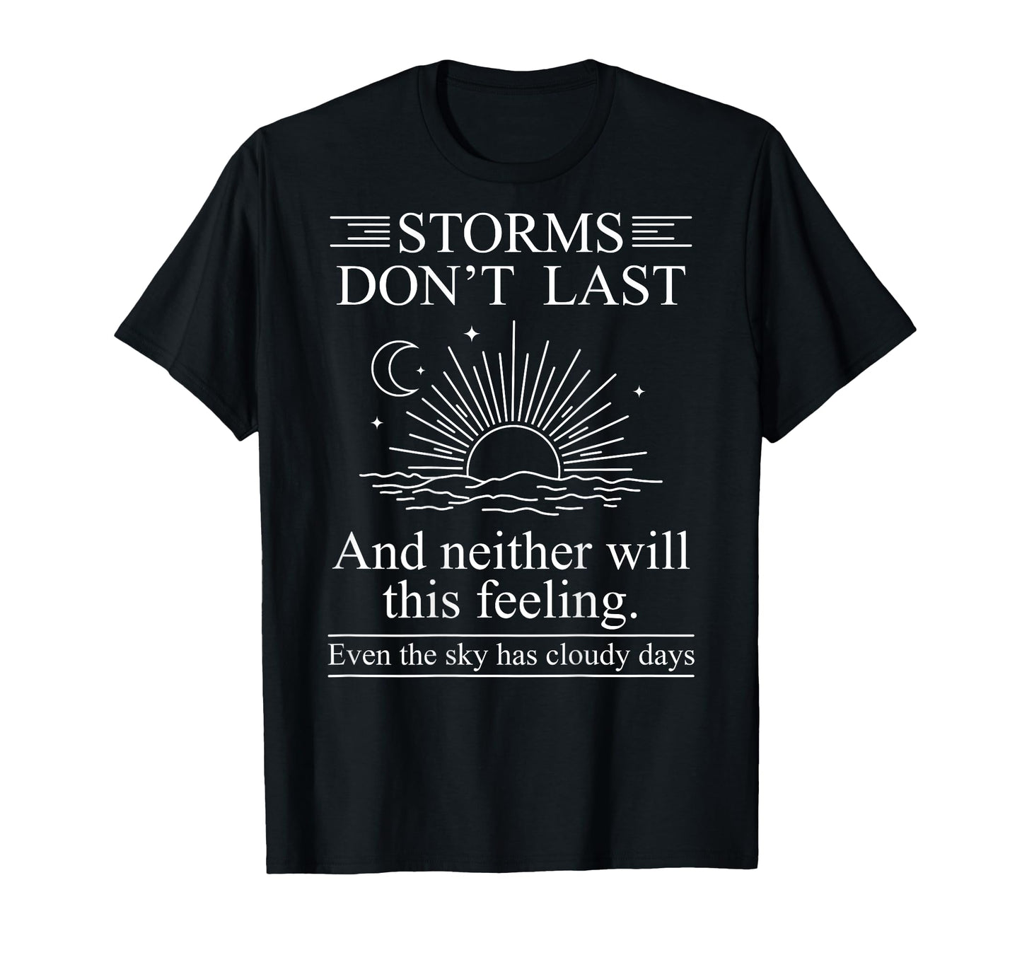Storms Don't Last and Neither Will This Feeling Even The Sky T-Shirt