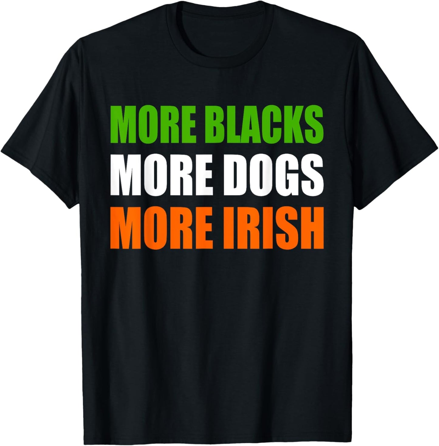 MORE BLACKS MORE DOGS MORE IRISH T-Shirt