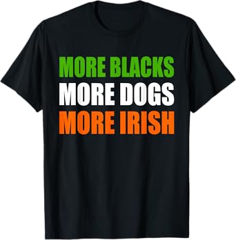 MORE BLACKS MORE DOGS MORE IRISH T-Shirt