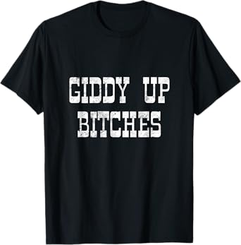 Giddy Up Bitches Funny Yeehaw Western Country Cowgirl Rodeo T-Shirt