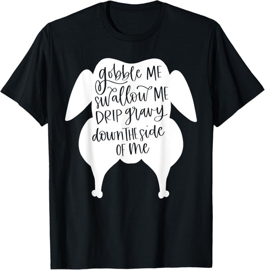Gobble Me Swallow Me Funny Thanksgiving Women Men Kids T-Shirt