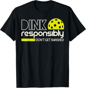 Dink Responsibly Funny Gifts For Pickleball Player Men Women T-Shirt