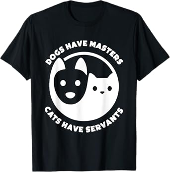 Dogs Have Masters, Cats Have Servants Dog Lover Cat Lover Men Women T-Shirt