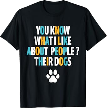You Know What I Like About People Their Dogs Funny Dog Lover T-Shirt for Men Women