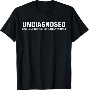 Funny Humor Sarcastic Graphic Design Apparel Undiagnosed But Something Is Definitely Wrong T-Shirt - Unisex-Adults, Black, Small, Short Sleeve
