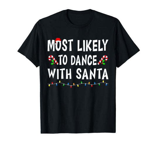 Most Likely To Dance With Santa Xmas Funny Family Christmas T-Shirt