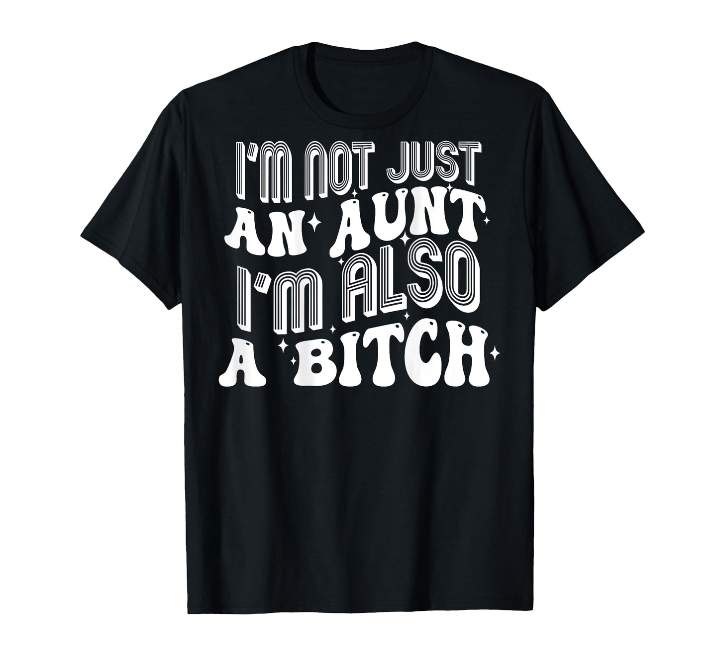 I'm Not Just An Aunt I'm Also A Bitch (on back) T-Shirt