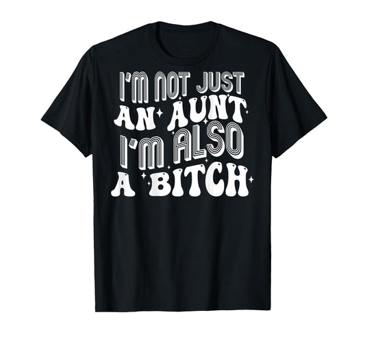 I'm Not Just An Aunt I'm Also A Bitch (on back) T-Shirt